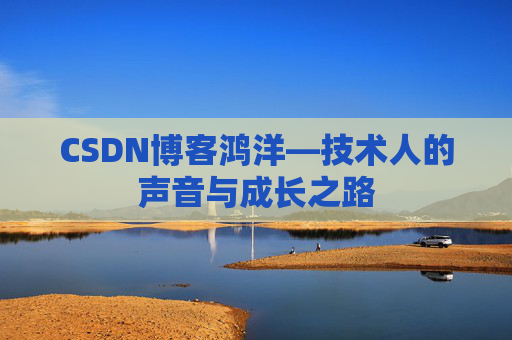 CSDN博客鸿洋—技术人的声音与成长之路